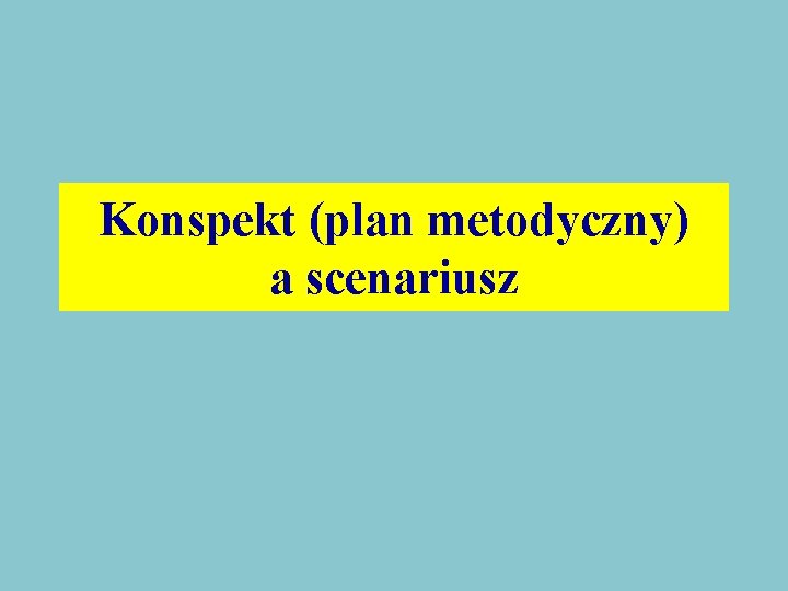 Konspekt (plan metodyczny) a scenariusz 