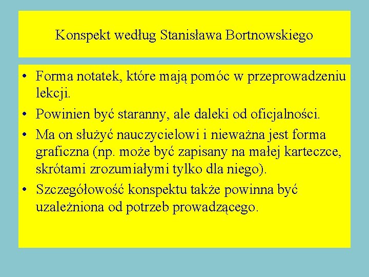 Konspekt według Stanisława Bortnowskiego • Forma notatek, które mają pomóc w przeprowadzeniu lekcji. •