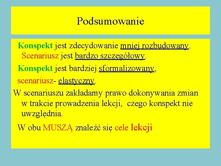 Podsumowanie Konspekt jest zdecydowanie mniej rozbudowany. Scenariusz jest bardzo szczegółowy. Konspekt jest bardziej sformalizowany,