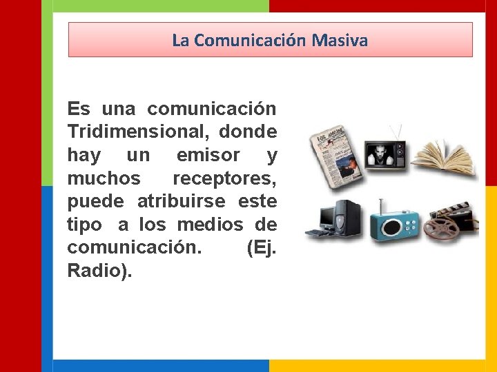 La Comunicación Masiva Es una comunicación Tridimensional, donde hay un emisor y muchos receptores,