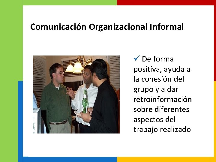 Comunicación Organizacional Informal ü De forma positiva, ayuda a la cohesión del grupo y