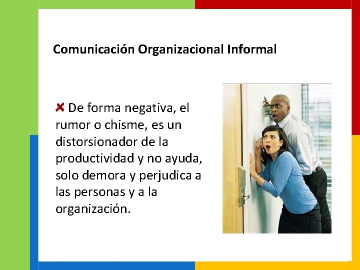 Comunicación Organizacional Informal De forma negativa, el rumor o chisme, es un distorsionador de