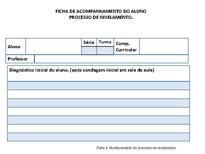 FICHA DE ACOMPANHAMENTO DO ALUNO. PROCESSO DE NIVELAMENTO. Aluno Série Turma Comp. Curricular Professor