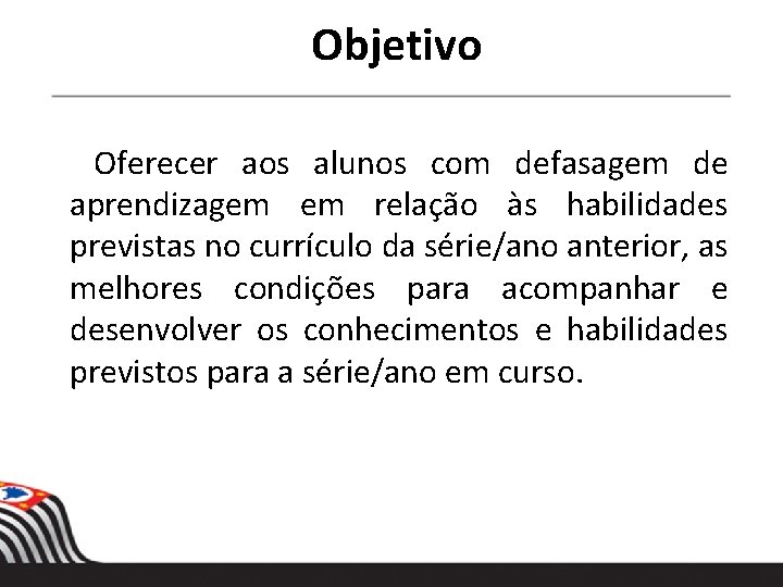 Objetivo Oferecer aos alunos com defasagem de aprendizagem em relação às habilidades previstas no