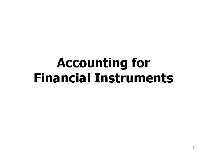 Accounting for Financial Instruments 1 Accounting for Financial Instruments 1