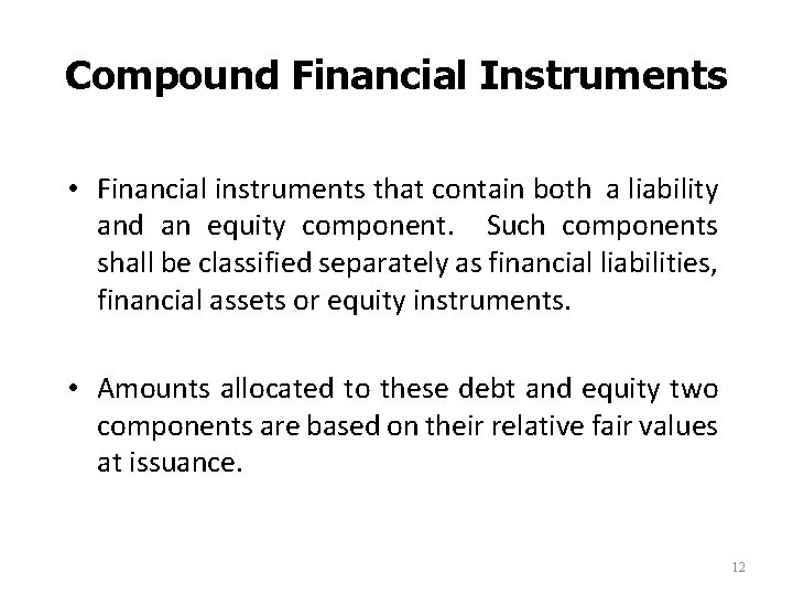 Compound Financial Instruments • Financial instruments that contain both a liability and an equity Compound Financial Instruments • Financial instruments that contain both a liability and an equity