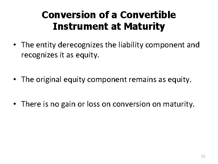 Conversion of a Convertible Instrument at Maturity • The entity derecognizes the liability component Conversion of a Convertible Instrument at Maturity • The entity derecognizes the liability component