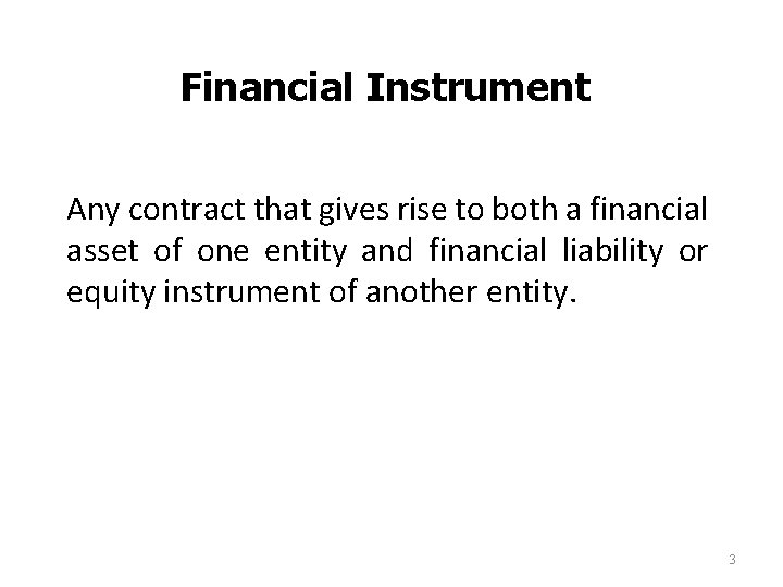 Financial Instrument Any contract that gives rise to both a financial asset of one Financial Instrument Any contract that gives rise to both a financial asset of one