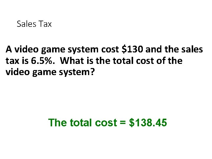 Sales Tax A video game system cost $130 and the sales tax is 6.