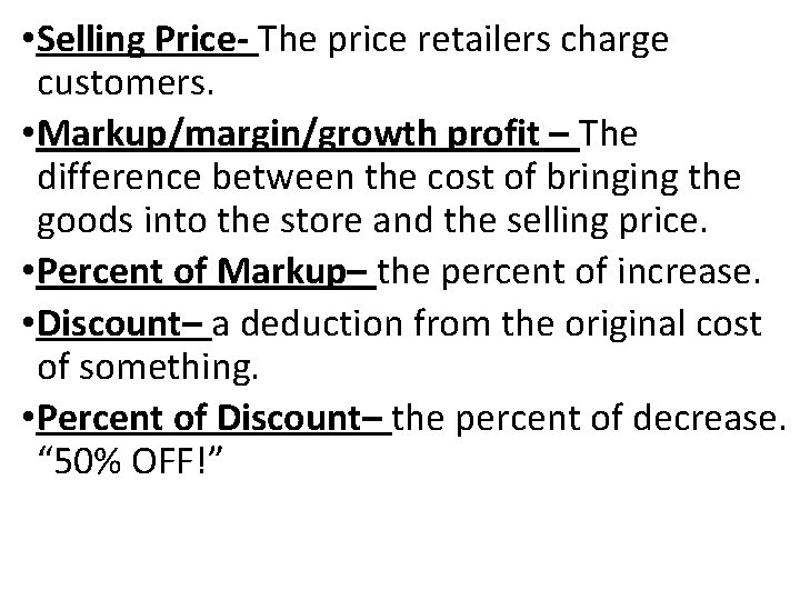  • Selling Price- The price retailers charge customers. • Markup/margin/growth profit – The