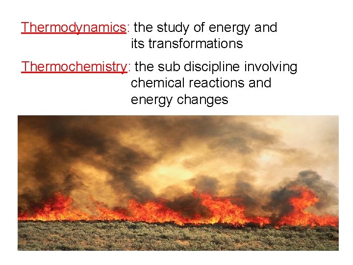Thermodynamics: the study of energy and its transformations Thermochemistry: the sub discipline involving chemical