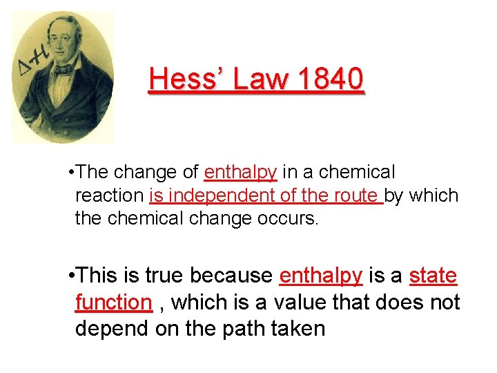Hess’ Law 1840 • The change of enthalpy in a chemical reaction is independent