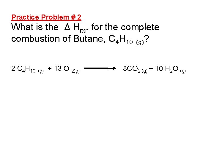 Practice Problem # 2 What is the Δ Hrxn for the complete combustion of