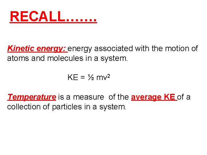 RECALL……. Kinetic energy: energy associated with the motion of atoms and molecules in a
