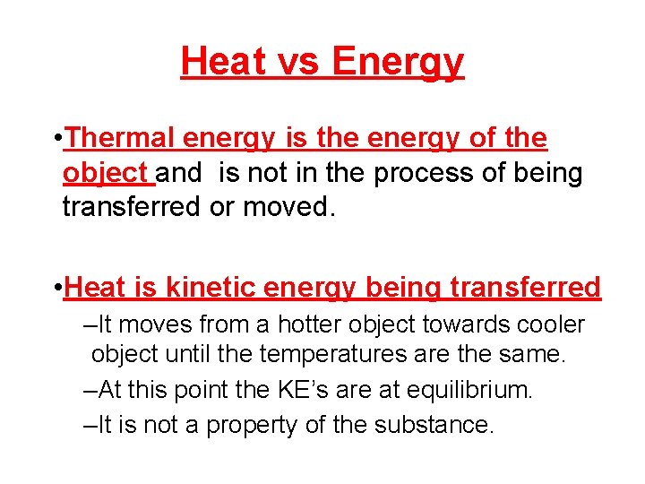 Heat vs Energy • Thermal energy is the energy of the object and is