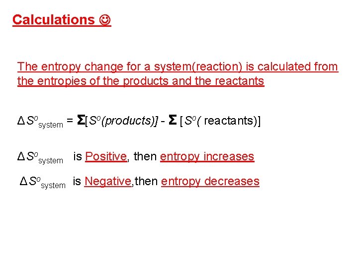 Calculations The entropy change for a system(reaction) is calculated from the entropies of the