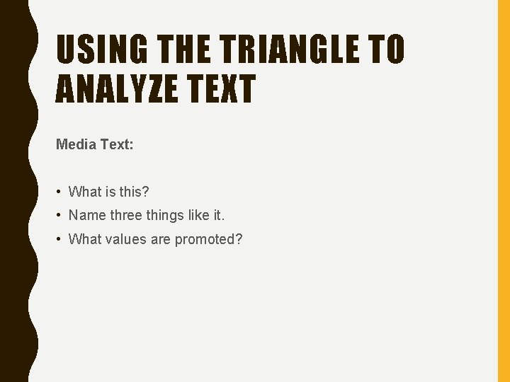 USING THE TRIANGLE TO ANALYZE TEXT Media Text: • What is this? • Name