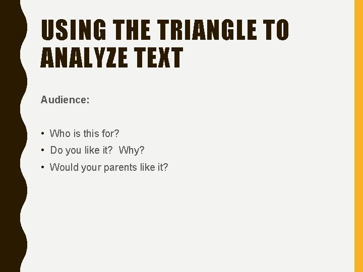 USING THE TRIANGLE TO ANALYZE TEXT Audience: • Who is this for? • Do