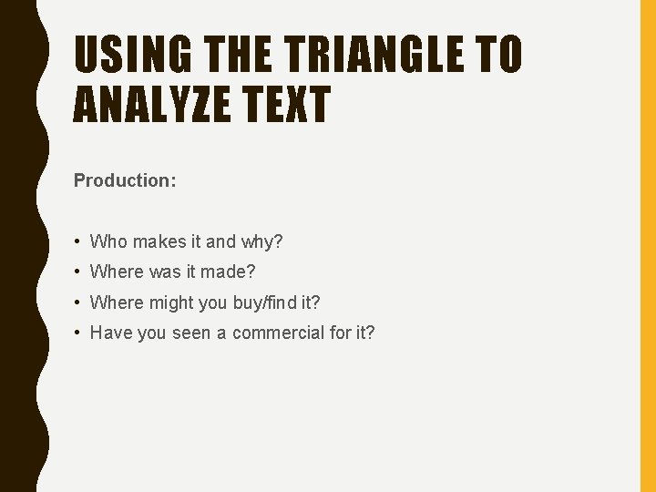 USING THE TRIANGLE TO ANALYZE TEXT Production: • Who makes it and why? •