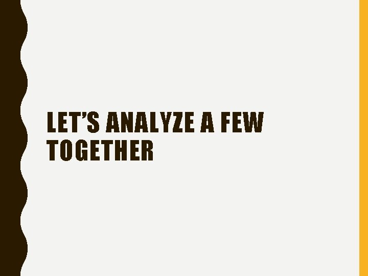 LET’S ANALYZE A FEW TOGETHER 
