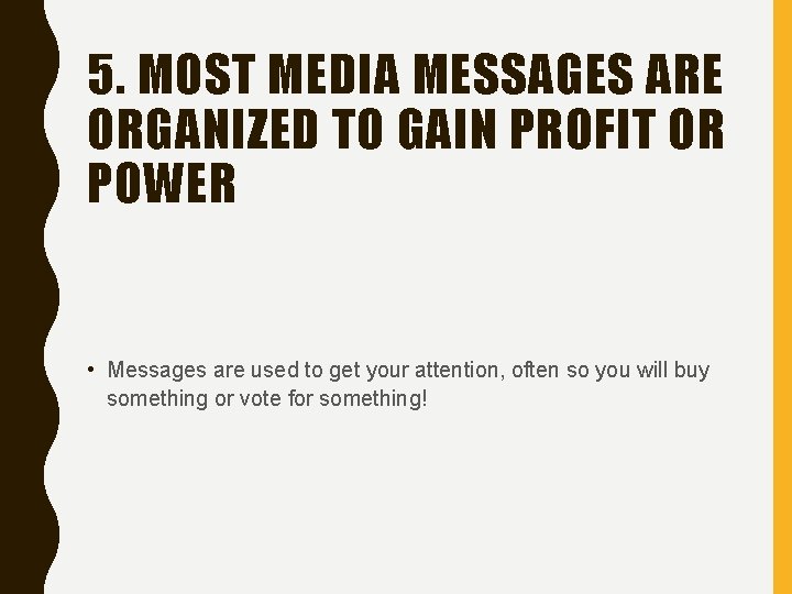 5. MOST MEDIA MESSAGES ARE ORGANIZED TO GAIN PROFIT OR POWER • Messages are