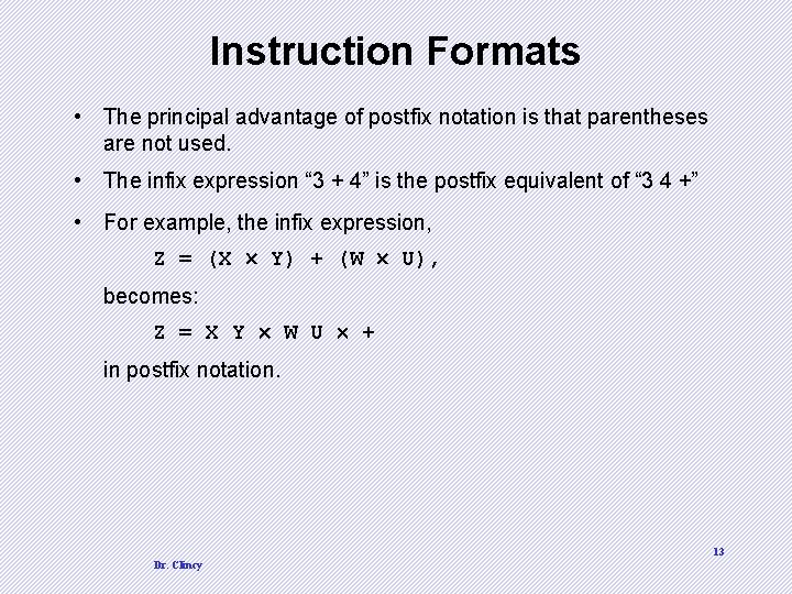 Instruction Formats • The principal advantage of postfix notation is that parentheses are not