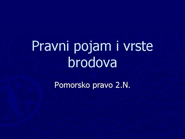 Pravni pojam i vrste brodova Pomorsko pravo 2. N. 