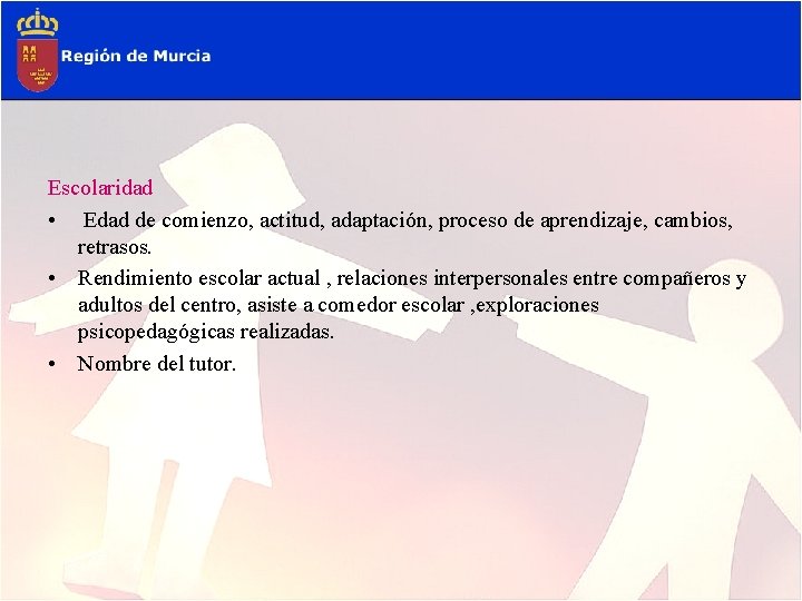 Escolaridad • Edad de comienzo, actitud, adaptación, proceso de aprendizaje, cambios, retrasos. • Rendimiento