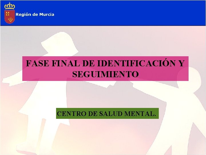 FASE FINAL DE IDENTIFICACIÓN Y SEGUIMIENTO CENTRO DE SALUD MENTAL. 