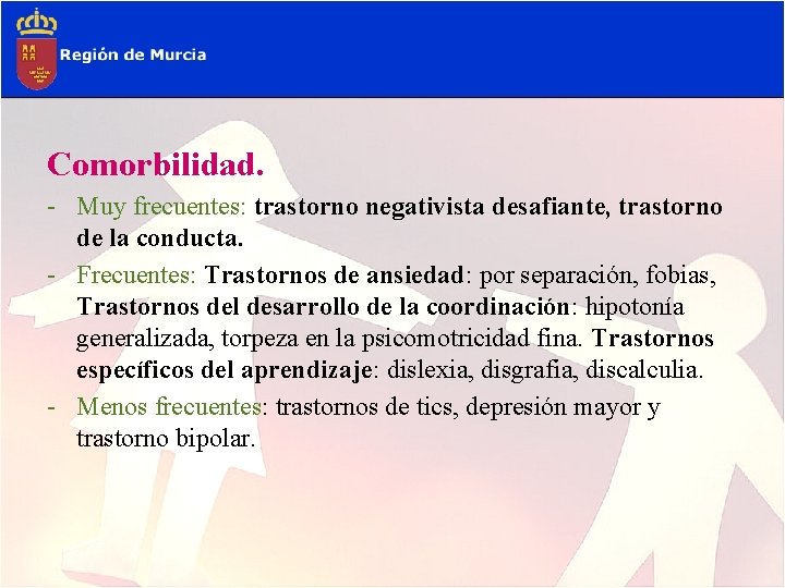 Comorbilidad. - Muy frecuentes: trastorno negativista desafiante, trastorno de la conducta. - Frecuentes: Trastornos