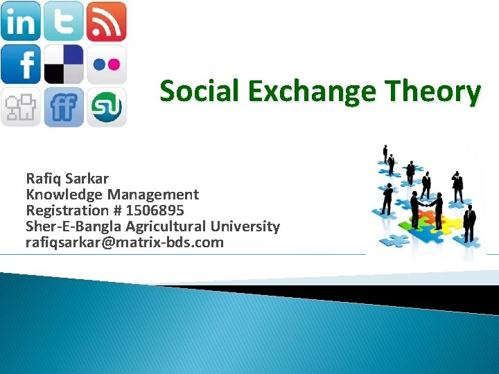 Social Exchange Theory Rafiq Sarkar Knowledge Management Registration # 1506895 Sher-E-Bangla Agricultural University rafiqsarkar@matrix-bds.