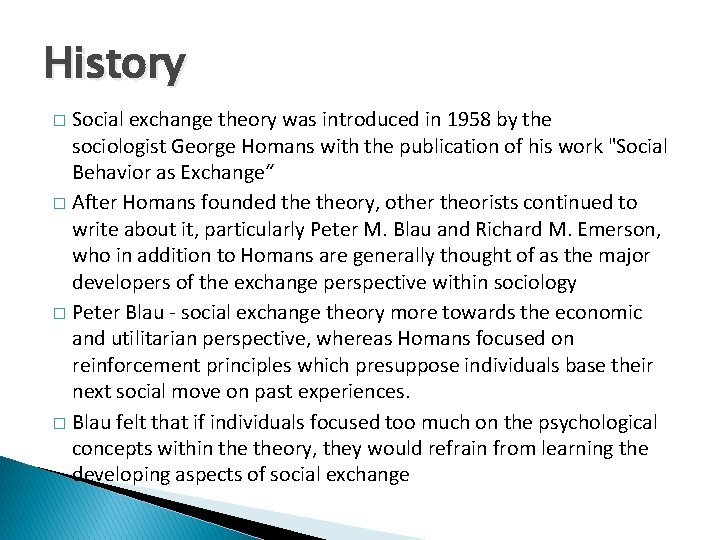 History Social exchange theory was introduced in 1958 by the sociologist George Homans with