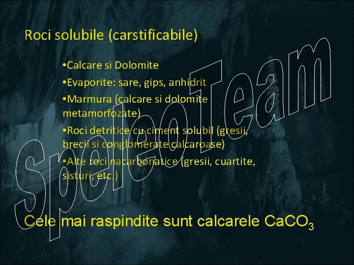 Roci solubile (carstificabile) • Calcare si Dolomite • Evaporite: sare, gips, anhidrit • Marmura