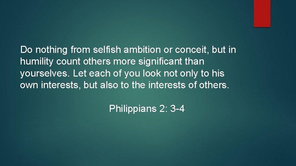 Do nothing from selfish ambition or conceit, but in humility count others more significant