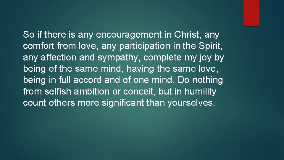 So if there is any encouragement in Christ, any comfort from love, any participation