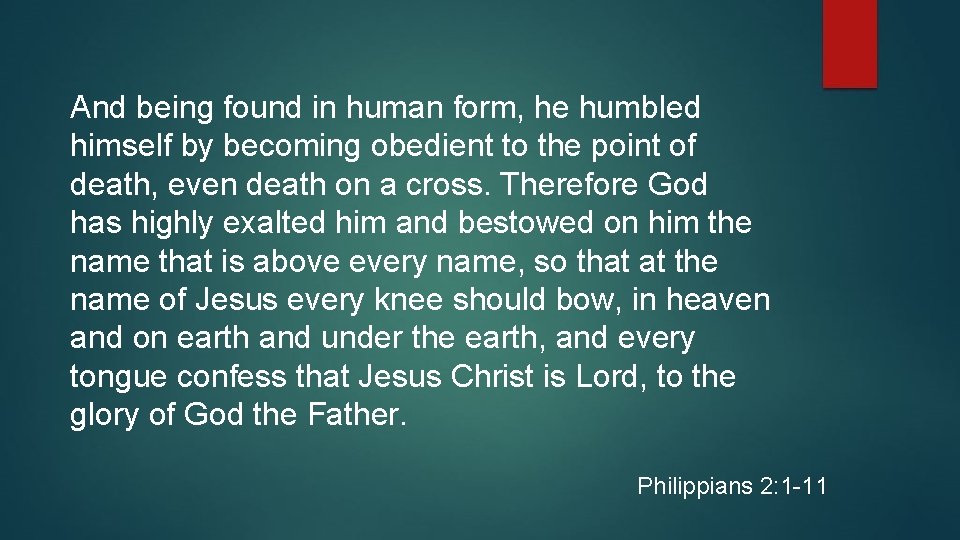 And being found in human form, he humbled himself by becoming obedient to the