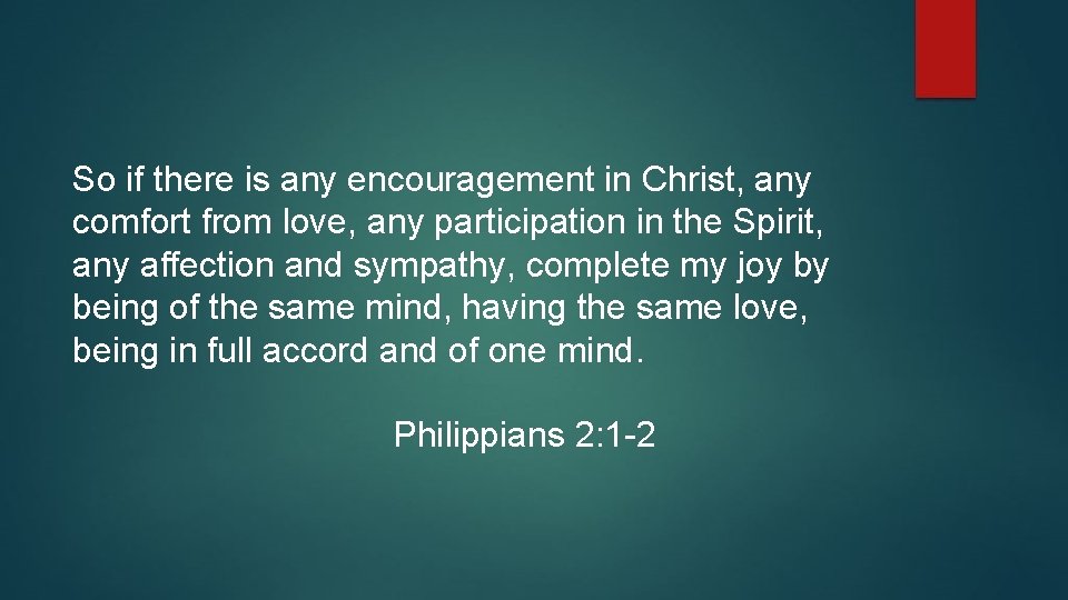 So if there is any encouragement in Christ, any comfort from love, any participation