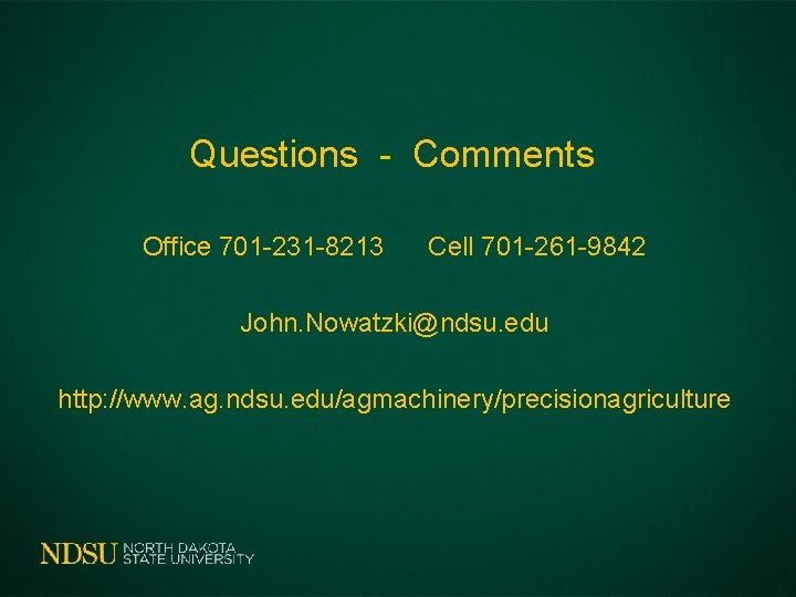 Questions - Comments Office 701 -231 -8213 Cell 701 -261 -9842 John. Nowatzki@ndsu. edu