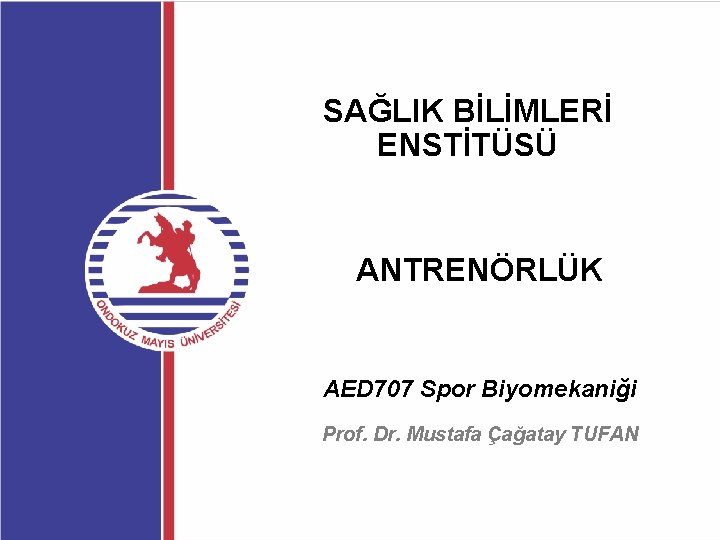 SAĞLIK BİLİMLERİ ENSTİTÜSÜ ANTRENÖRLÜK AED 707 Spor Biyomekaniği Prof. Dr. Mustafa Çağatay TUFAN 