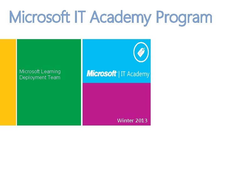 Microsoft IT Academy Program Microsoft Learning Deployment Team Winter 2013 