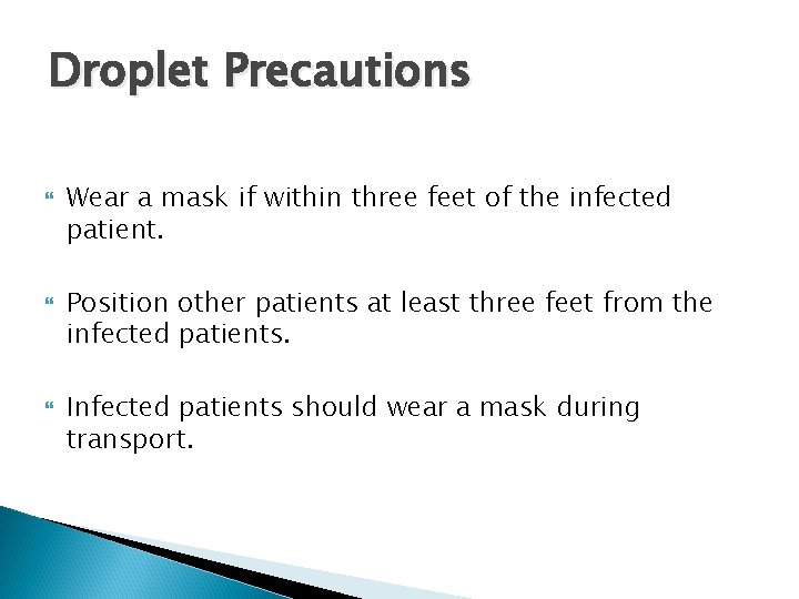 Droplet Precautions Wear a mask if within three feet of the infected patient. Position Droplet Precautions Wear a mask if within three feet of the infected patient. Position