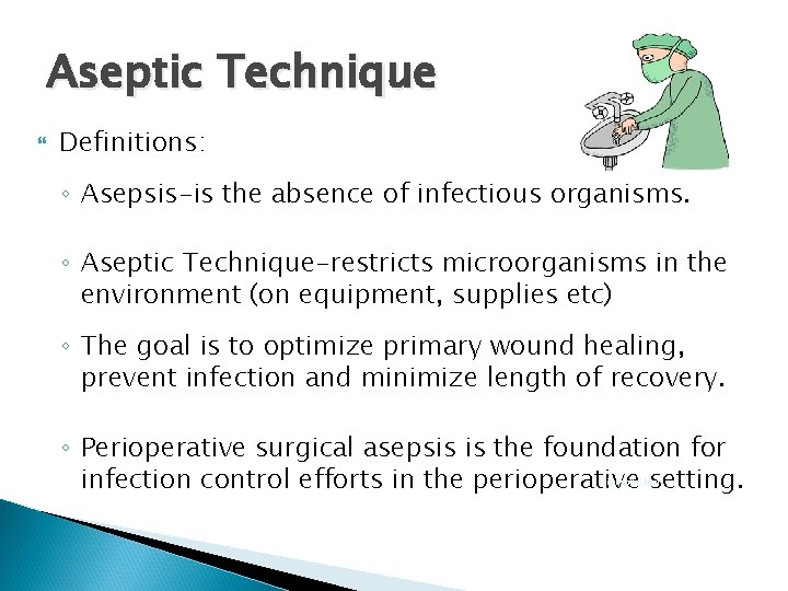 Aseptic Technique Definitions: ◦ Asepsis-is the absence of infectious organisms. ◦ Aseptic Technique-restricts microorganisms Aseptic Technique Definitions: ◦ Asepsis-is the absence of infectious organisms. ◦ Aseptic Technique-restricts microorganisms