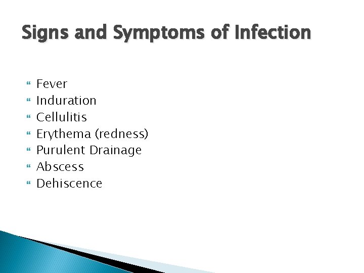 Signs and Symptoms of Infection Fever Induration Cellulitis Erythema (redness) Purulent Drainage Abscess Dehiscence Signs and Symptoms of Infection Fever Induration Cellulitis Erythema (redness) Purulent Drainage Abscess Dehiscence