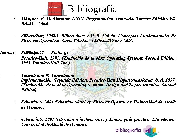 Bibliografia • Márquez F. M. Márquez. UNIX. Programación Avanzada. Tercera Edición. Ed. RA-MA, 2004.