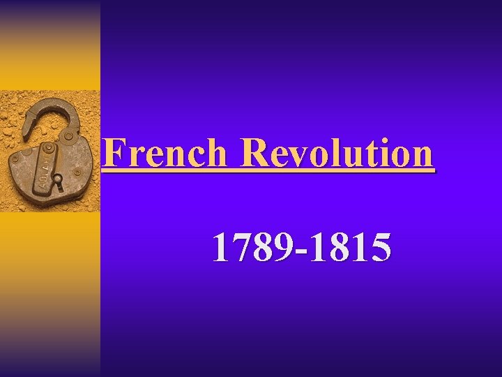 French Revolution 1789 -1815 French Revolution 1789 -1815