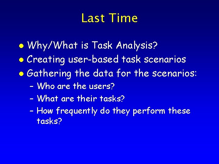 Last Time Why/What is Task Analysis? l Creating user-based task scenarios l Gathering the