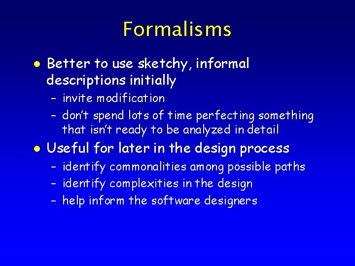 Formalisms l Better to use sketchy, informal descriptions initially – invite modification – don’t
