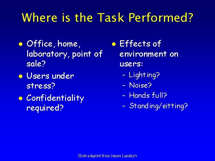 Where is the Task Performed? l l l Office, home, laboratory, point of sale?