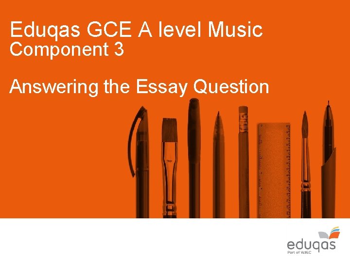 Eduqas GCE A level Music Component 3 Answering the Essay Question Eduqas GCE A level Music Component 3 Answering the Essay Question