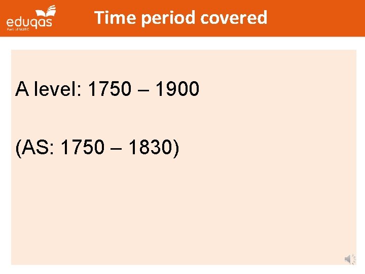 Time period covered A level: 1750 – 1900 (AS: 1750 – 1830) Time period covered A level: 1750 – 1900 (AS: 1750 – 1830)